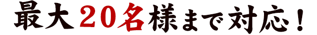 最大20名様まで対応！