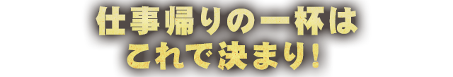 仕事帰りの一杯は